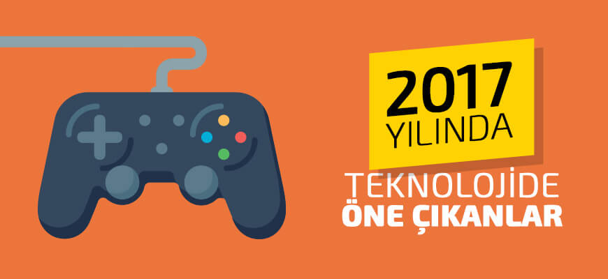 2017 Yılında Teknoloji Alanında Öne Çıkanlar